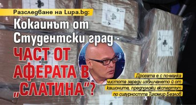 Разследване на Lupa.bg: Кокаинът от Студентски град - част от аферата в „Слатина”?