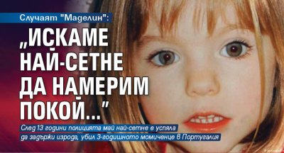 Случаят "Маделин": "Искаме най-сетне да намерим покой..."