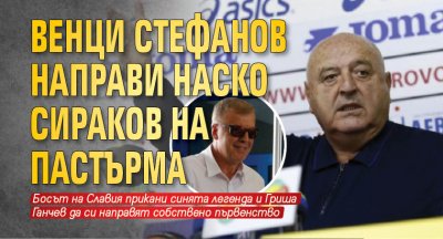 Венци Стефанов направи Наско Сираков на пастърма