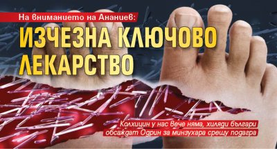 На вниманието на Ананиев: Изчезна ключово лекарство