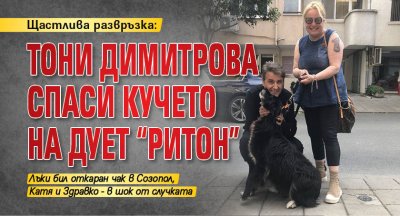Щастлива развръзка: Тони Димитрова спаси кучето на дует "Ритон" 