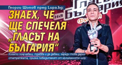 Георги Шопов пред Lupa.bg: Знаех, че ще спечеля „Гласът на България“