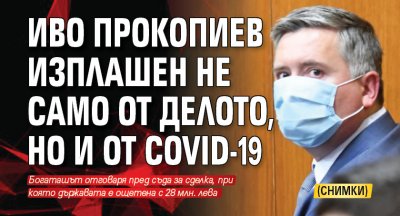 Иво Прокопиев изплашен не само от делото, но и от COVID-19 (СНИМКИ)