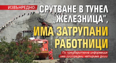 ИЗВЪНРЕДНО: Срутване в тунел „Железница”, има затрупани работници