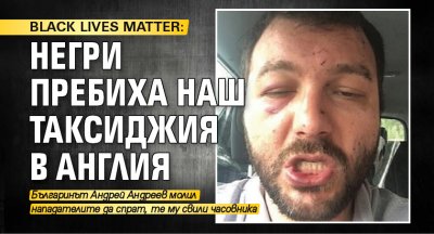 BLACK LIVES MATTER: Негри пребиха наш таксиджия в Англия