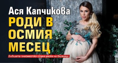 Ася Капчикова роди в осмия месец