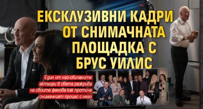 Ексклузивни кадри от снимачната площадка с Брус Уилис