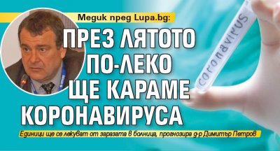 Медик пред Lupa.bg: През лятото по-леко ще караме коронавируса