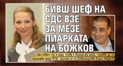 Бивш шеф на СДС взе за мезе пиарката на Божков 