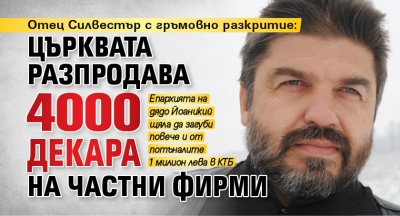 Отец Силвестър с гръмовно разкритие: Църквата разпродава 4000 декара на частни фирми 