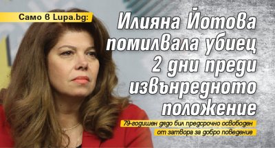 Само в Lupa.bg: Илияна Йотова помилвала убиец 2 дни преди извънредното положение