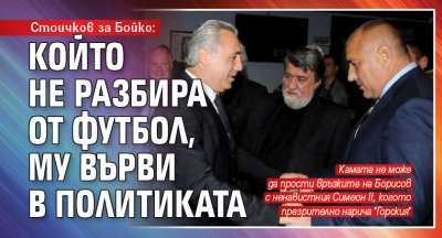 Стоичков за Бойко: Който не разбира от футбол, му върви в политиката