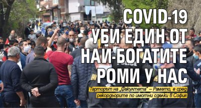 COVID-19 уби един от най-богатите роми у нас