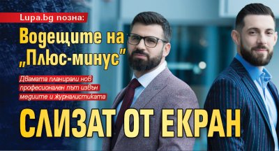 Lupa.bg позна: Водещите на "Плюс-минус" слизат от екран 