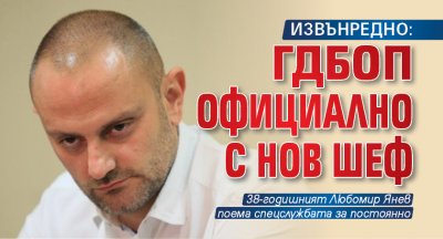 ИЗВЪНРЕДНО: ГДБОП официално с нов шеф