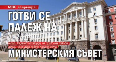 МВР алармира: Готви се палеж на Министерския съвет