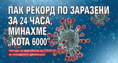 ПАК РЕКОРД по заразени за 24 часа, минахме "кота 6000"