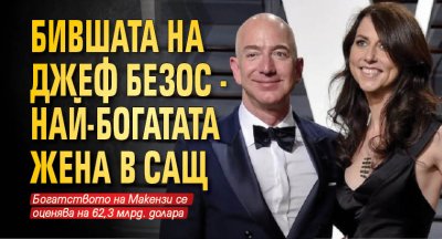 Бившата на Джеф Безос - най-богатата жена в САЩ