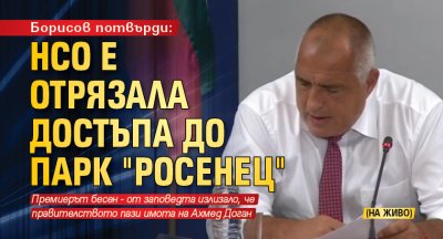 Борисов потвърди: НСО е отрязала достъпа до парк "Росенец" (НА ЖИВО)