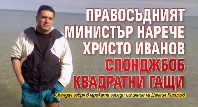 Правосъдният министър нарече Христо Иванов Спонджбоб Квадратни гащи