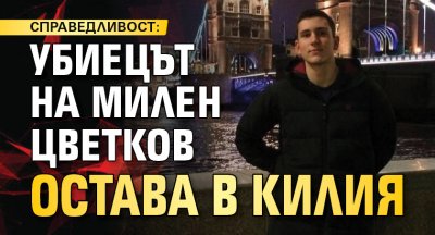 СПРАВЕДЛИВОСТ: Убиецът на Милен Цветков остава в килия