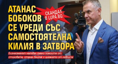 Скандал в Lupa.bg: Атанас Бобоков се уреди със самостоятелна килия в затвора