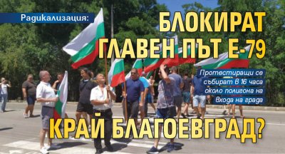 Радикализация: Блокират главен път Е-79 край Благоевград?