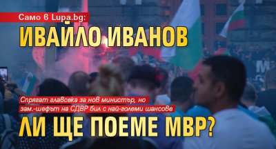 Само в Lupa.bg: Ивайло Иванов ли ще поеме МВР?