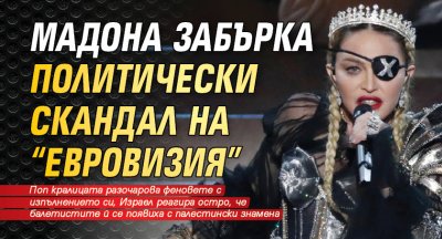 Мадона забърка политически скандал на "Евровизия" (Обзор + видео)
