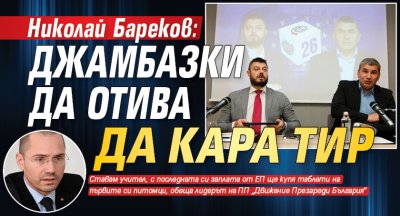 Николай Бареков: Джамбазки да отива да кара ТИР