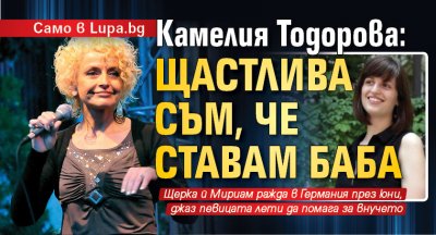 Само в Lupa.bg: Камелия Тодорова: Щастлива съм, че ставам баба