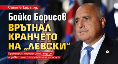 Само в Lupa.bg: Бойко Борисов врътнал кранчето на „Левски“