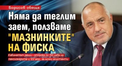 Борисов обеща: Няма да теглим заем, ползваме "мазнинките" на фиска