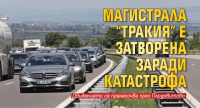 Магистрала "Тракия" е затворена заради катастрофа