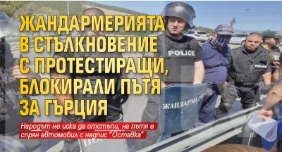 Жандармерията в стълкновение с протестиращи, блокирали пътя за Гърция