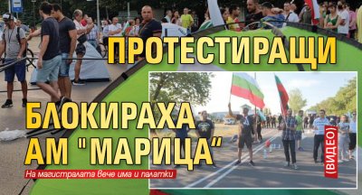 Протестиращи блокираха АМ "Марица“ (ВИДЕО)