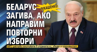 Лукашенко: Беларус загива, ако направим повторни избори