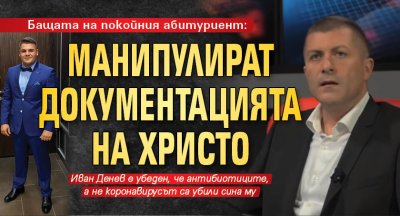 Бащата на покойния абитуриент: Манипулират документацията на Христо