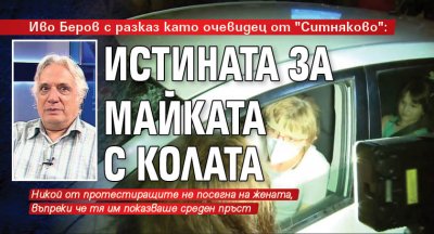 Иво Беров с разказ като очевидец от Ситняково: Истината за майката с колата