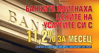 Банките вдигнаха цените на услугите си с 11,2% за месец