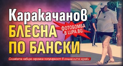 Фотобомба в Lupa.bg: Каракачанов блесна по бански