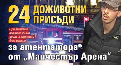 24 доживотни присъди за атентатора от „Манчестър Арена“