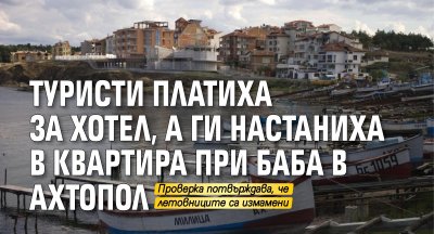 Туристи платиха за хотел, а ги настаниха в квартира при баба в Ахтопол