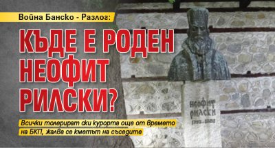 Война Банско - Разлог: Къде е роден Неофит Рилски?