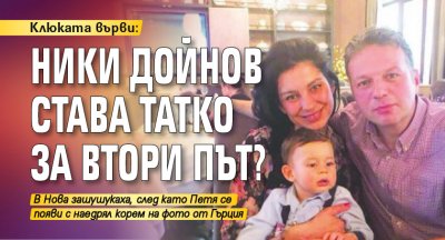 Клюката върви: Ники Дойнов става татко за втори път?