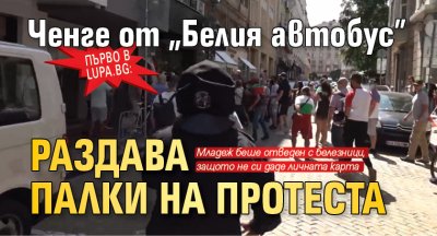 Първо в Lupa.bg: Ченге от "Белия автобус" раздава палки на протеста