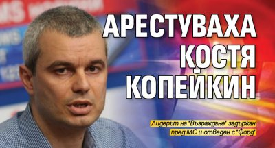 Арестуваха Костя Копейкин