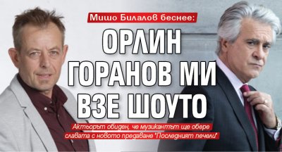 Мишо Билалов беснее: Орлин Горанов ми взе шоуто