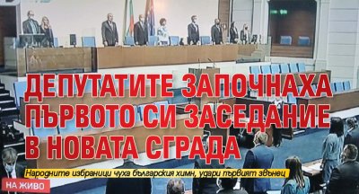Депутатите започнаха първото си заседание в новата сграда