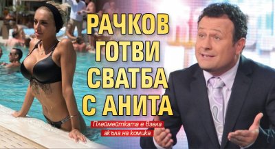 Рачков готви сватба с Анита